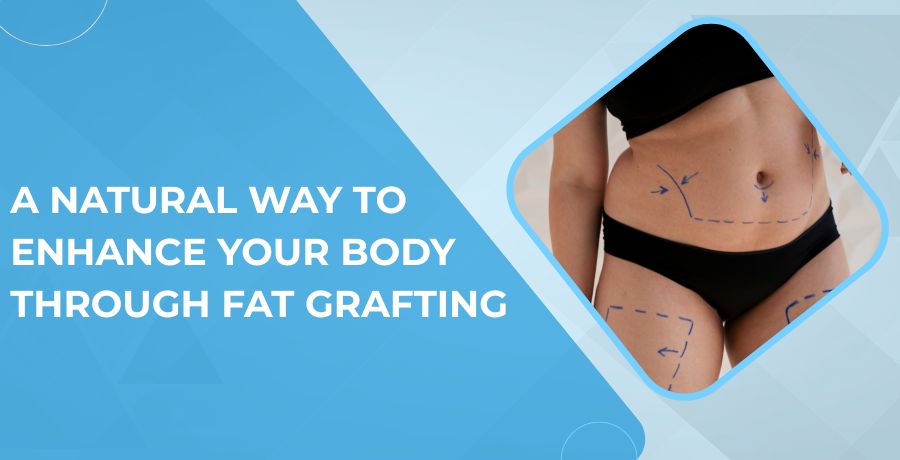 Enhance Your Body Through Fat Grafting 